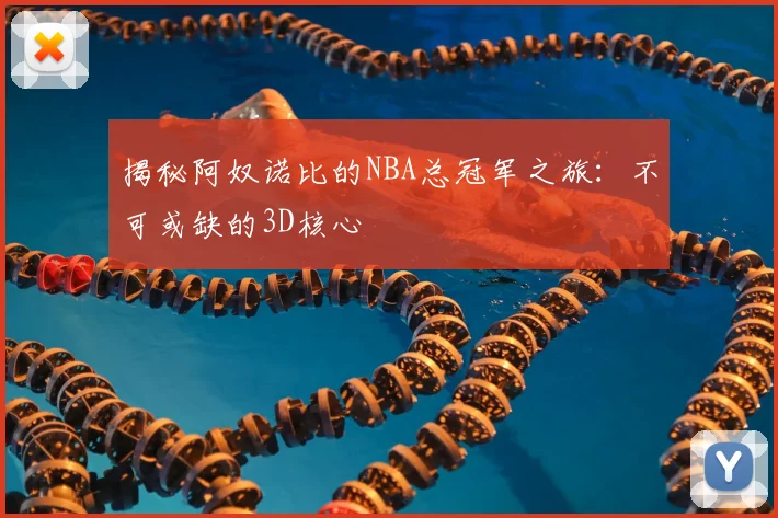 揭秘阿奴诺比的NBA总冠军之旅：不可或缺的3D核心